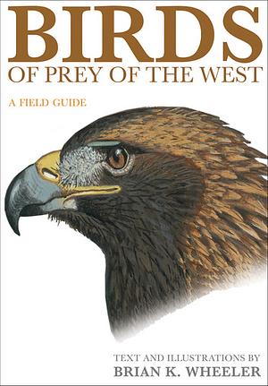 Birds of Prey of the West: A Field Guide by Brian K. Wheeler