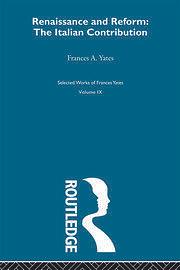 Renaissance and Reform: The Italian Contribution by Frances Yates