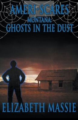 Ameri-Scares Montana: Ghosts in the Dust by Elizabeth Massie