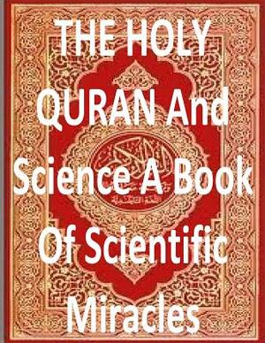 THE HOLY QURAN And Science A Book Of Scientific Miracles by MR Faisal Fahim