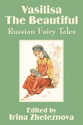 Vasilisa the Beautiful: Russian Fairy Tales by 