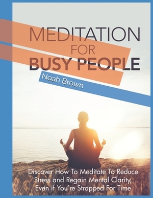 Meditation For Busy People by Noah Brown