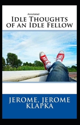 Idle Thoughts of an Idle Fellow Annotated by Jerome K. Jerome