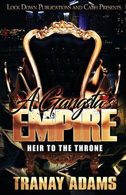 A Gangsta's Empire: Heir to the Throne by Tranay Adams