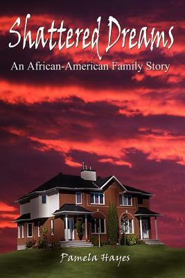 Shattered Dreams: An African-American Family Story by Pamela Hayes