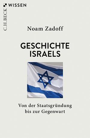 Geschichte Israels: Von der Staatsgründung bis zur Gegenwart (Beck'sche Reihe 2905) by Noam Zadoff