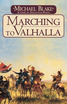 Marching to Valhalla: A Novel of Custer's Last Days by Michael Blake