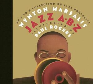 Jazz Abz: An A to Z Collection of Jazz Portraits by Wynton Marsalis