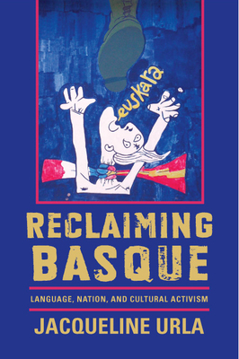 Reclaiming Basque: Language, Nation, and Cultural Activism by Jacqueline Urla