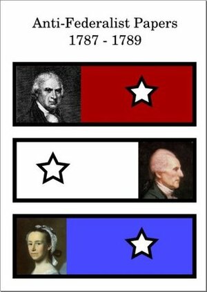 Anti-Federalist Papers (1787-1789) by Founding Fathers
