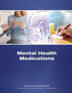 Mental Health Medications by National Institute of Mental Health, National Institutes of Health, U. S. Department Human Services