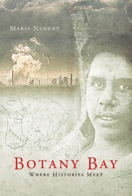 Botany Bay: Where Histories Meet by Maria Nugent