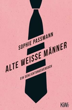 Alte weiße Männer: Ein Schlichtungsversuch by Sophie Passmann