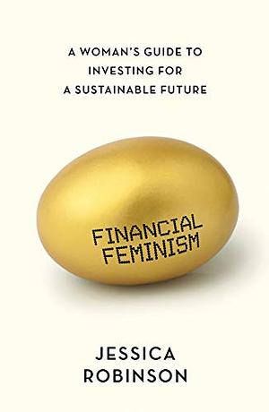 Financial Feminism: A Woman's Guide To Investing for a Sustainable Future by Jessica Robinson