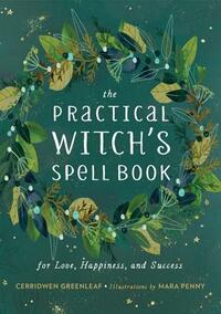 The Practical Witch's Spell Book: For Love, Happiness, and Success by Cerridwen Greenleaf