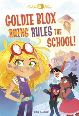 Goldie Blox Rules the School! by Stacy McAnulty