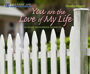 You Are the Love of My Life by Susan Richards Shreve