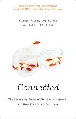 Connected: The Surprising Power of Our Social Networks and How They Shape Our Lives by James H. Fowler, Nicholas A. Christakis