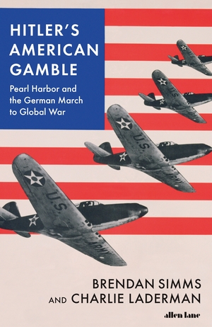 Hitler's American Gamble: Pearl Harbor and the German March to Global War by Charlie Laderman, Brendan Simms