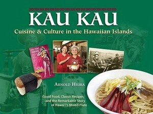 Kau Kau: Cuisine & Culture in the Hawaiian Islands by Arnold Hiura