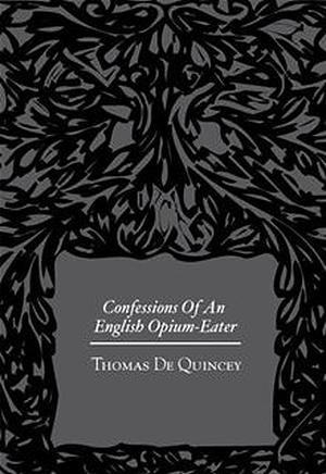 Confessions of an English Opium Eater by Thomas De Quincey