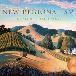 New Regionalism: The Art of Bryan Haynes by Danita Wood, Bryan Haynes, Karen Glines, Bob Moore