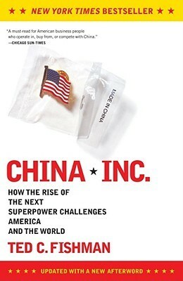 China, Inc.: How the Rise of the Next Superpower Challenges America and the World by Ted C. Fishman