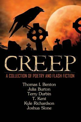 Creep: A Collection of Poetry and Flash Fiction by Thomas I. Benton, Terry Durbin