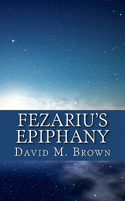 Fezariu's Epiphany by David M. Brown