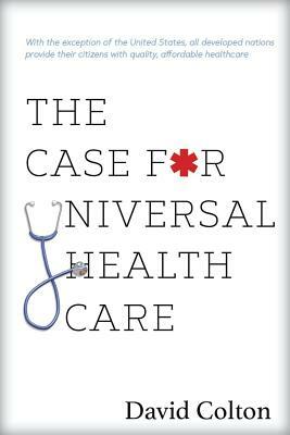 The Case for Universal Health Care by David Colton