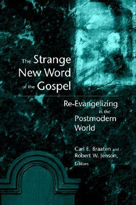 The Strange New Word of the Gospel: Re-Evangelizing in the Postmodern World by Carl E. Braaten, Robert W. Jenson