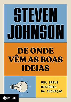 De onde vêm as boas ideias (Nova edição): Uma breve história da inovação by Steven Johnson