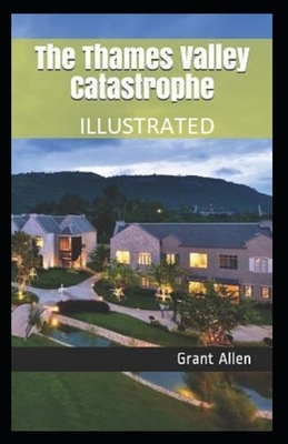 The Thames Valley Catastrophe Illustrated by Grant Allen