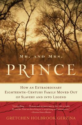 Mr. and Mrs. Prince: How an Extraordinary Eighteenth-Century Family Moved Out of Slavery and Into Legend by Gretchen Holbrook Gerzina