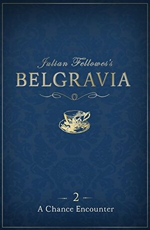 Julian Fellowes's Belgravia Episode 2: A Chance Encounter by Julian Fellowes