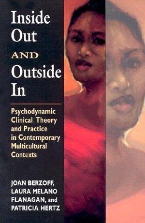 Inside Out and Outside In: Psychodynamic Clinical Theory and Practice in Contemporary Multicultural Contexts by Laura Melano Flanagan, Patricia Hertz, Joan N. Berzoff, Joan N. Berzoff