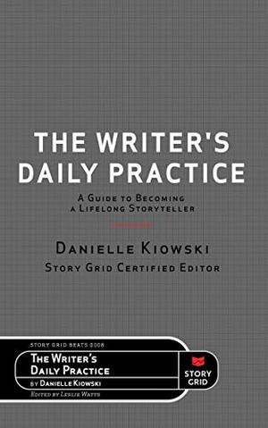 The Writer's Daily Practice: A Guide to Becoming a Lifelong Storyteller (Beats) by Danielle Kiowski, Leslie Watts