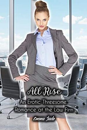 All Rise: An Erotic Threesome Romance at the Law Firm by Emma Jade