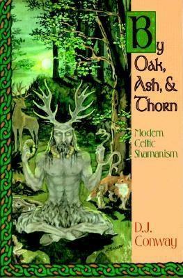 By Oak, Ash, & Thorn: Modern Celtic Shamanism by D.J. Conway, Jes Thorsen