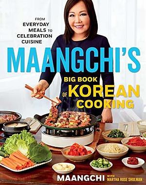 Maangchi's Big Book Of Korean Cooking: From Everyday Meals to Celebration Cuisine by Martha Rose Shulman, Maangchi, Maangchi