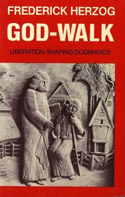 God-Walk: Liberation Shaping Dogmatics by Frederick Herzog