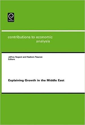 Explaining Growth in the Middle East by Jeffrey B. Nugent, Hashem Pesaran