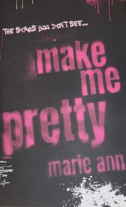 Make Me Pretty by Marie Ann