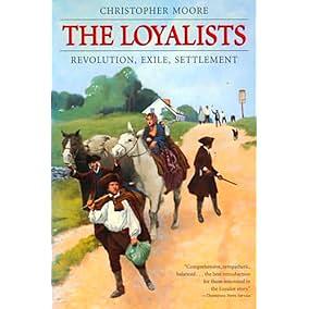 The Loyalists: Revolution, Exile, Settlement by Christopher Moore