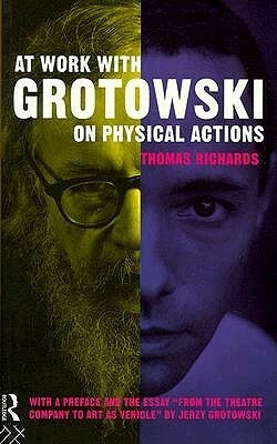 At Work with Grotowski on Physical Actions by Thomas Richards