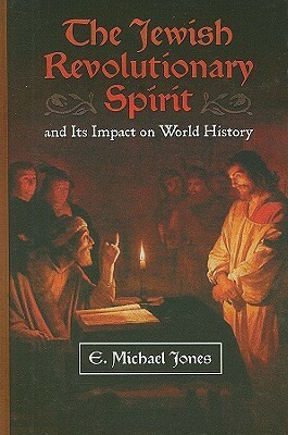 The Jewish Revolutionary Spirit: And Its Impact on World History by E. Michael Jones