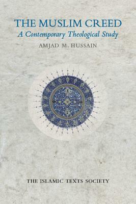 The Muslim Creed: A Contemporary Theological Study by Amjad M. Hussain