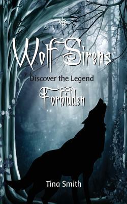 Wolf Sirens Forbidden: Discover The Legend by Tina Smith