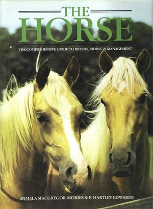 The Horse: Comprehensive Guide To Breeds, Riding And Management by Pamela Macgregor-Morris