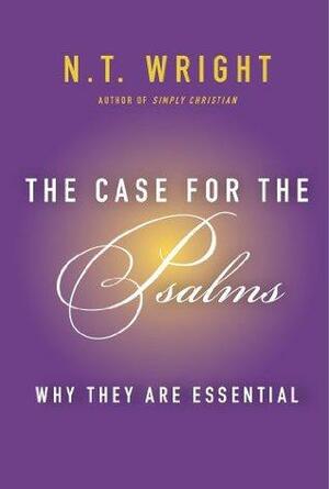 The Case for the Psalms: why they are essential by N.T. Wright